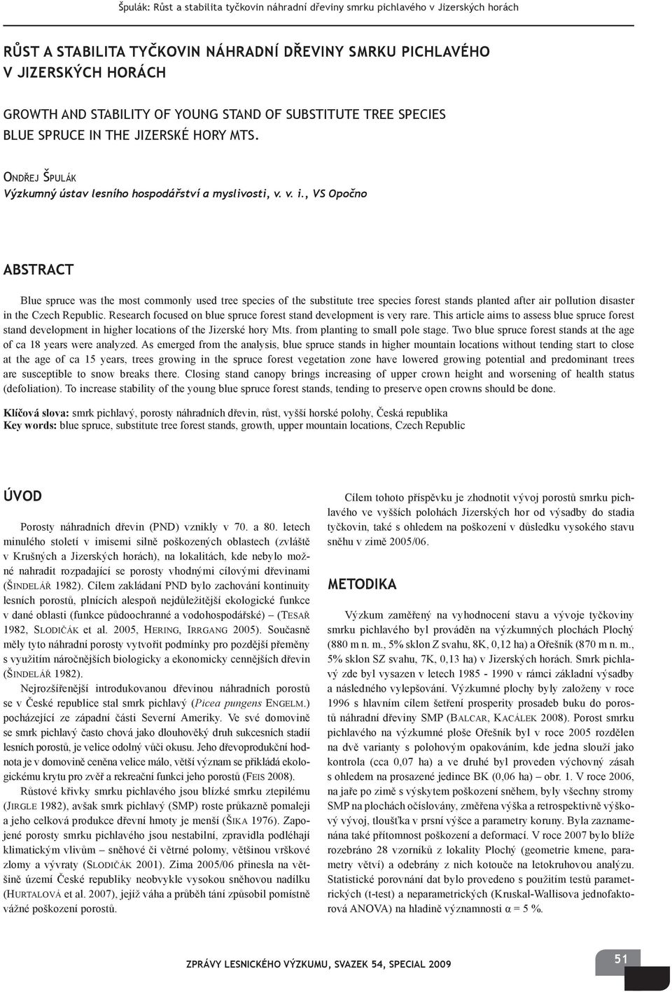 , VS Opočno ABSTRACT Blue spruce was the most commonly used tree species of the substitute tree species forest stands planted after air pollution disaster in the Czech Republic.