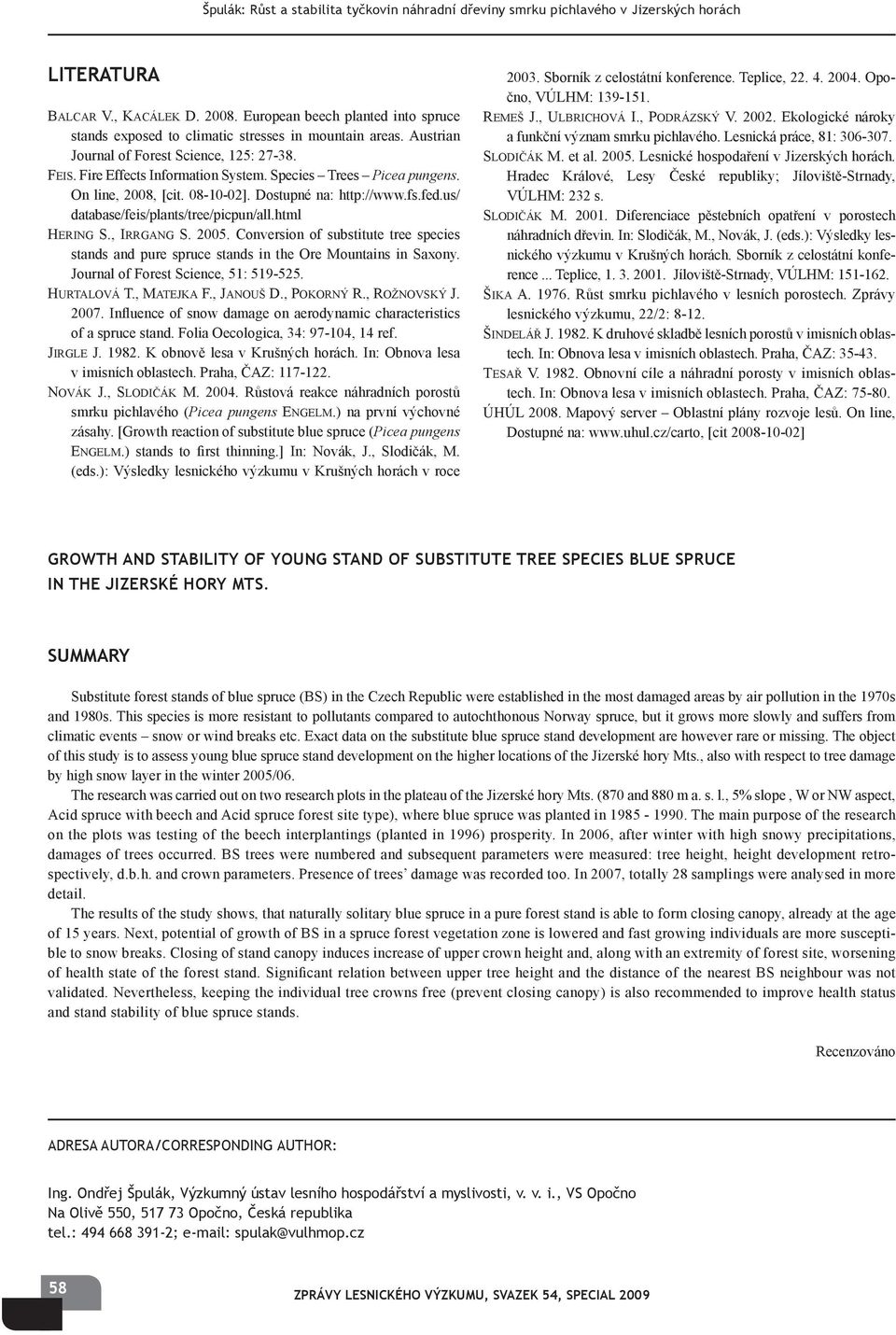 Conversion of substitute tree species stands and pure spruce stands in the Ore Mountains in Saxony. Journal of Forest Science, 51: 519-525. HURTALOVÁ T., MATEJKA F., JANOUŠ D., POKORNÝ R.