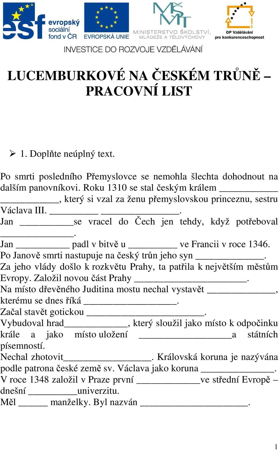 Po Janově smrti nastupuje na český trůn jeho syn. Za jeho vlády došlo k rozkvětu Prahy, ta patřila k největším městům Evropy. Založil novou část Prahy.