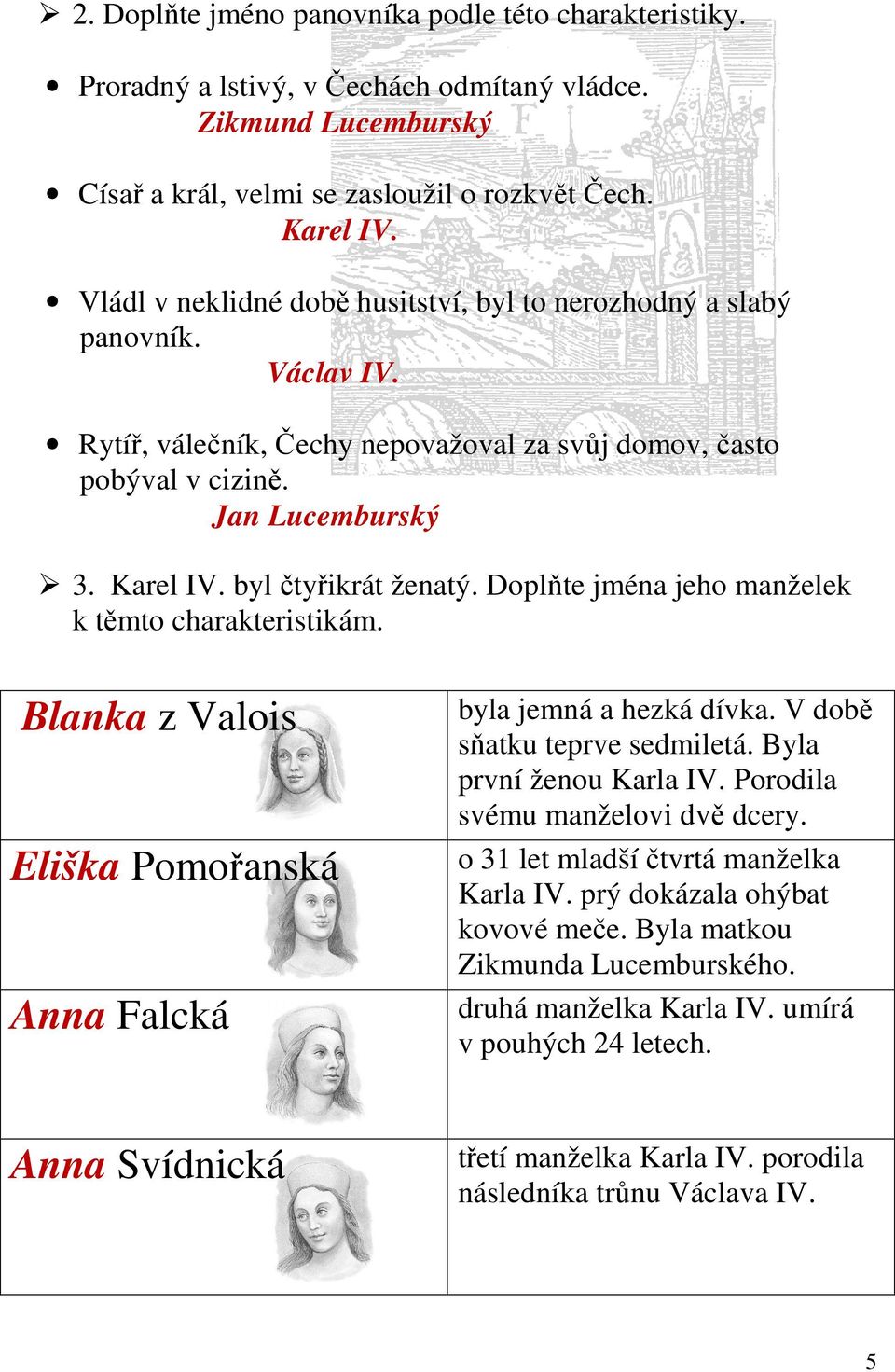 byl čtyřikrát ženatý. Doplňte jména jeho manželek k těmto charakteristikám. Blanka z Valois Eliška Pomořanská Anna Falcká byla jemná a hezká dívka. V době sňatku teprve sedmiletá.