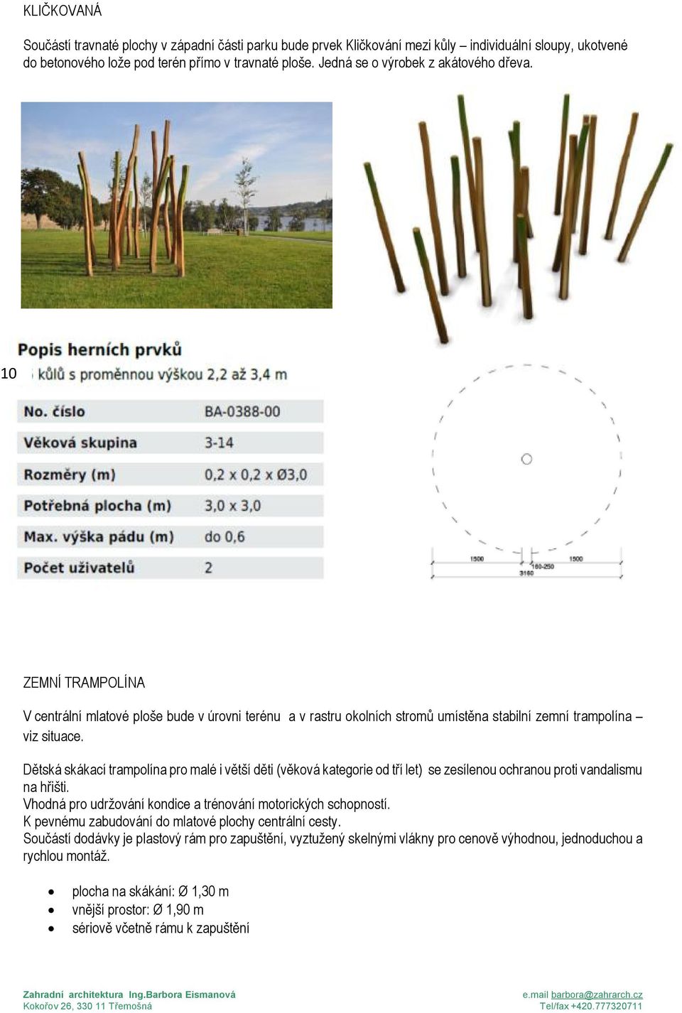 Dětská skákací trampolína pro malé i větší děti (věková kategorie od tří let) se zesílenou ochranou proti vandalismu na hřišti. Vhodná pro udržování kondice a trénování motorických schopností.