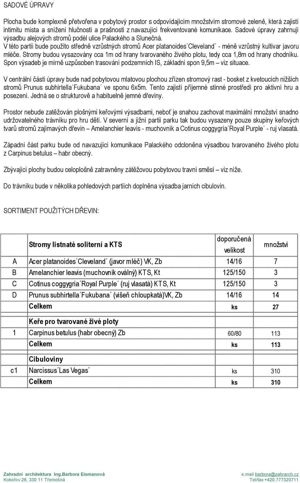 V této partii bude použito středně vzrůstných stromů Acer platanoides Cleveland - méně vzrůstný kultivar javoru mléče.