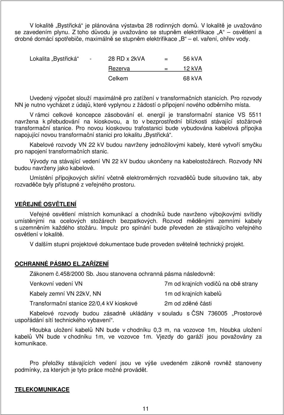 Lokalita Bystřická - 28 RD x 2kVA = 56 kva Rezerva = 12 kva Celkem 68 kva Uvedený výpočet slouží maximálně pro zatížení v transformačních stanicích.