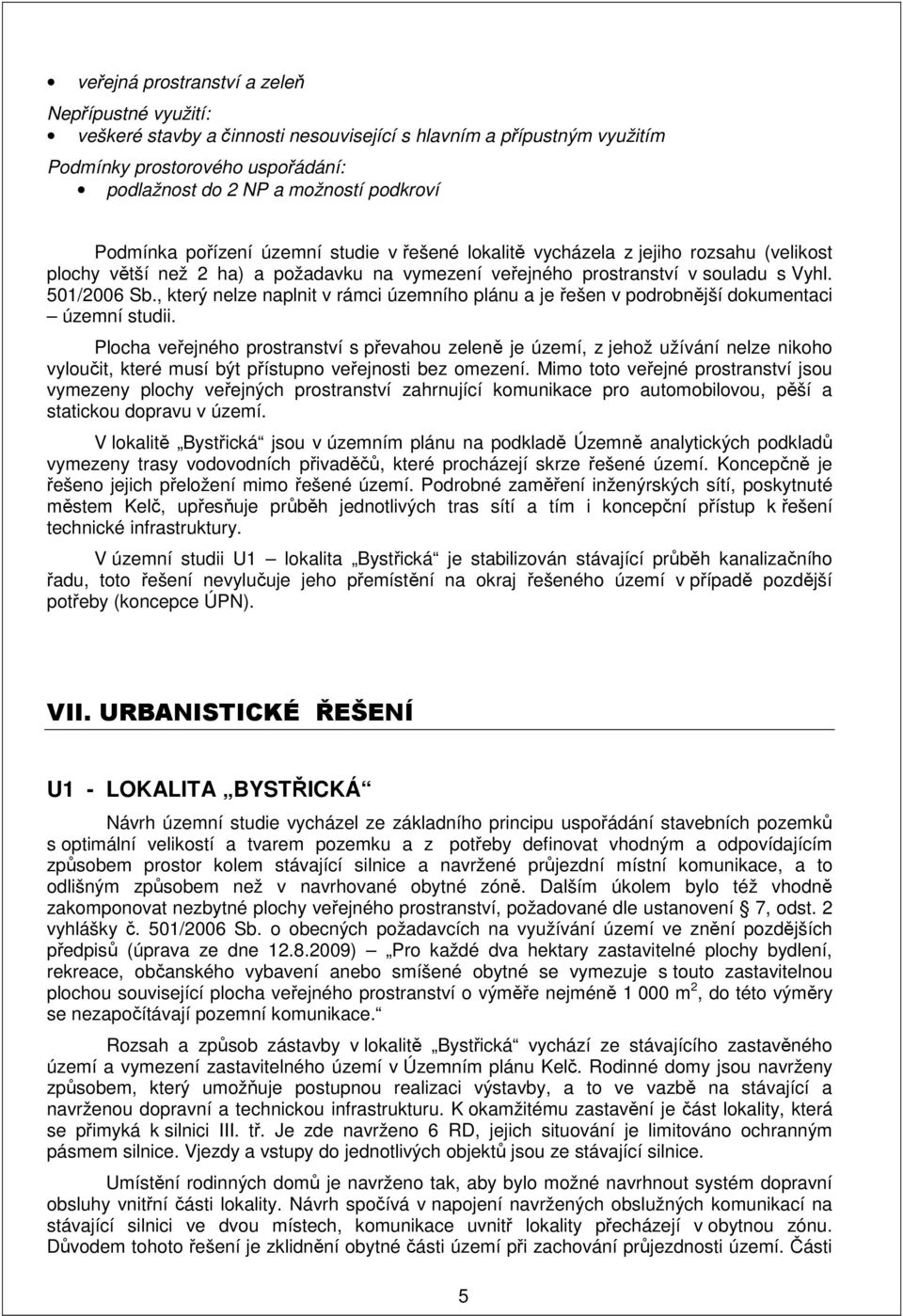, který nelze naplnit v rámci územního plánu a je řešen v podrobnější dokumentaci územní studii.