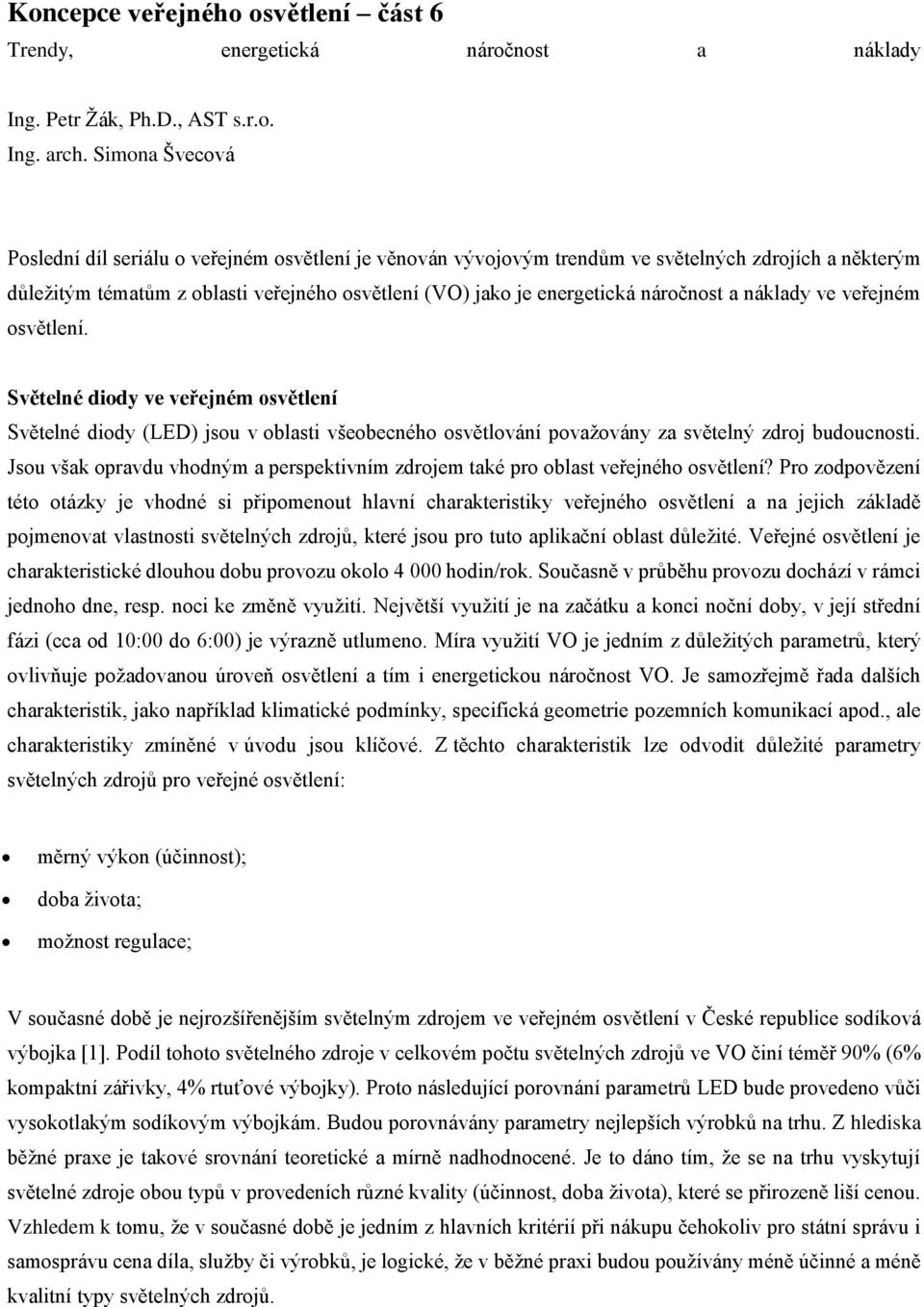náročnost a náklady ve veřejném osvětlení. Světelné diody ve veřejném osvětlení Světelné diody (LED) jsou v oblasti všeobecného osvětlování považovány za světelný zdroj budoucnosti.