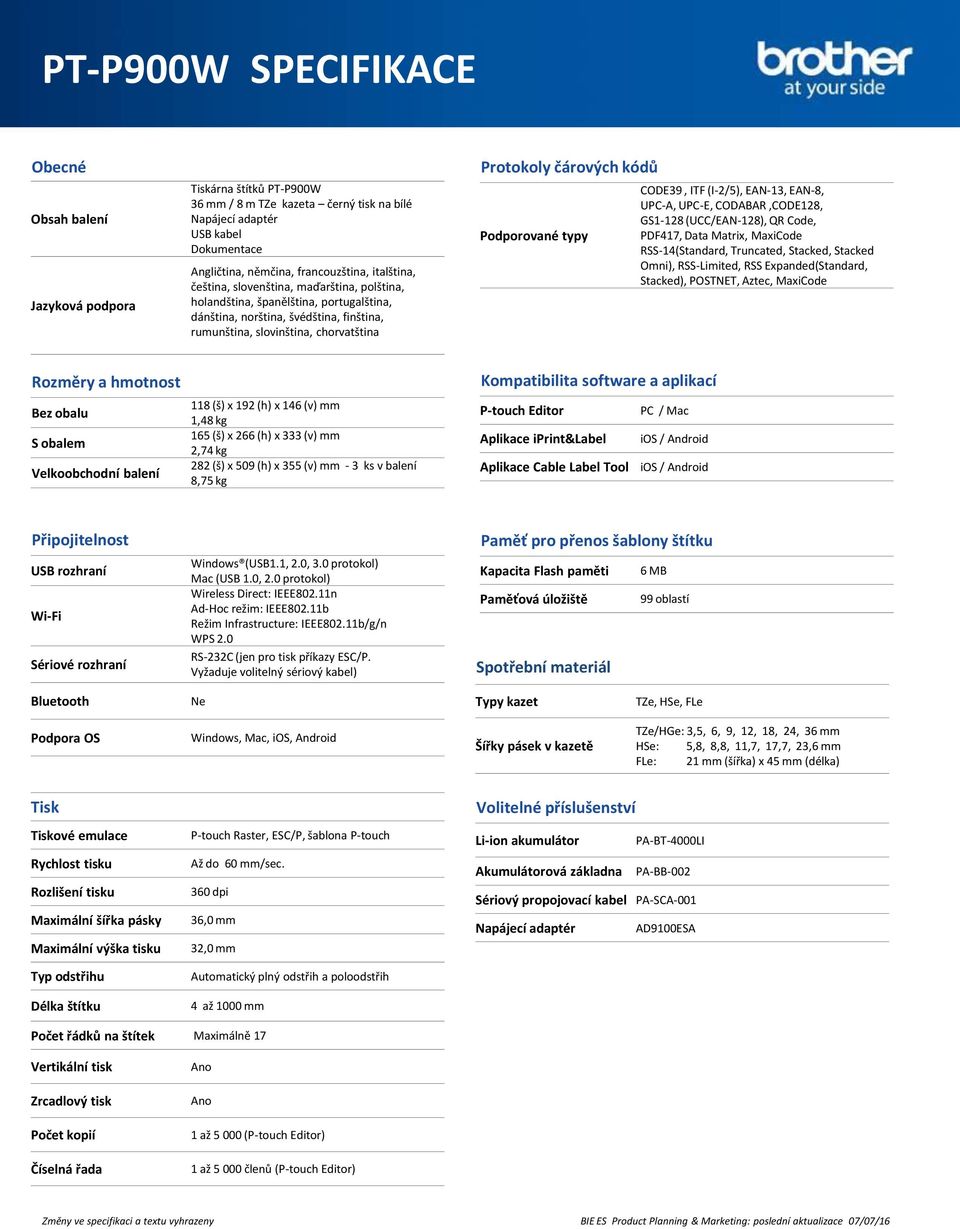 Podporované typy CODE39, ITF (I-2/5), EAN-13, EAN-8, UPC-A, UPC-E, CODABAR,CODE128, GS1-128 (UCC/EAN-128), QR Code, PDF417, Data Matrix, MaxiCode RSS-14(Standard, Truncated, Stacked, Stacked Omni),