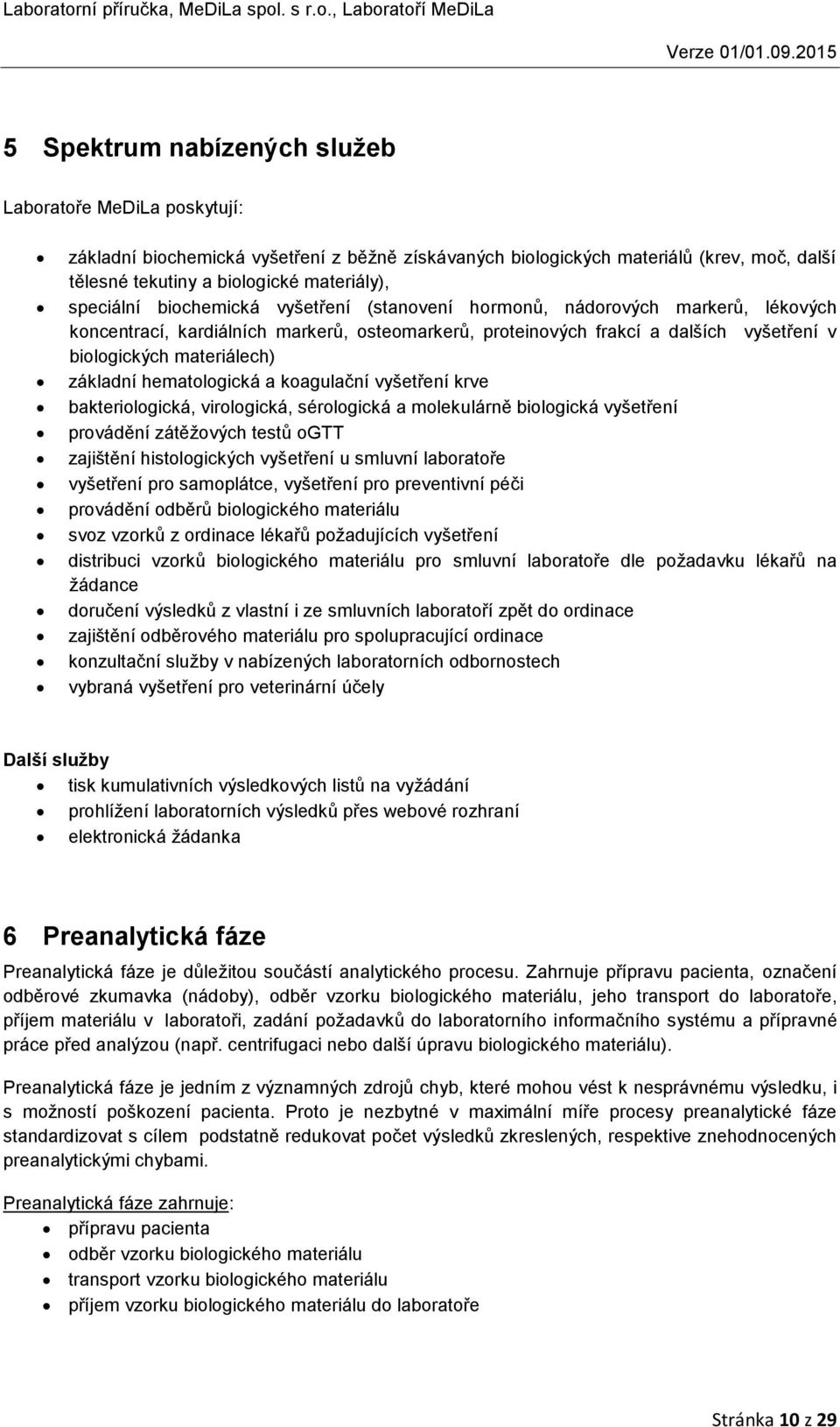 základní hematologická a koagulační vyšetření krve bakteriologická, virologická, sérologická a molekulárně biologická vyšetření provádění zátěžových testů ogtt zajištění histologických vyšetření u