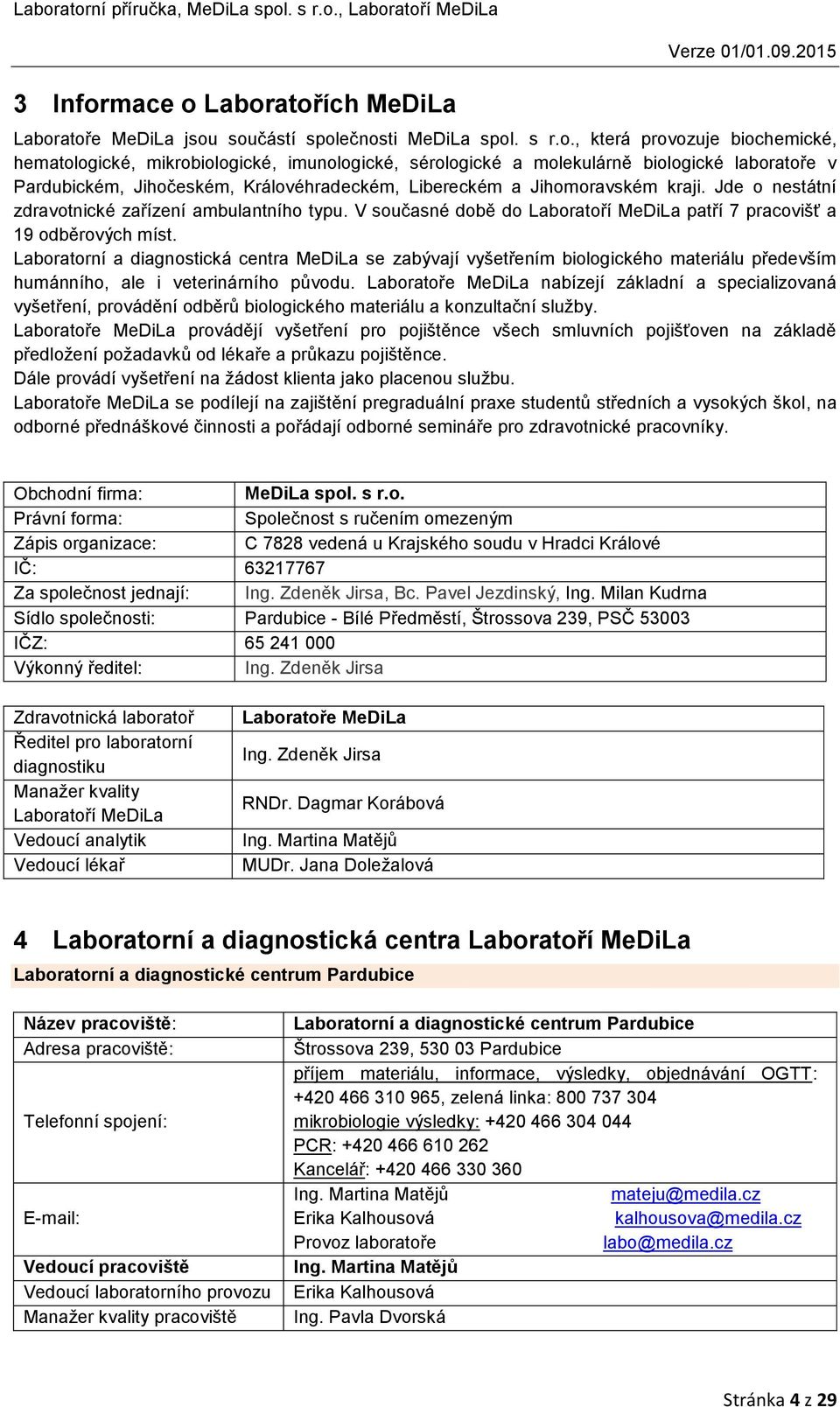 Laboratořích MeDiLa Laboratoře MeDiLa jsou součástí společnosti MeDiLa spol. s r.o., která provozuje biochemické, hematologické, mikrobiologické, imunologické, sérologické a molekulárně biologické