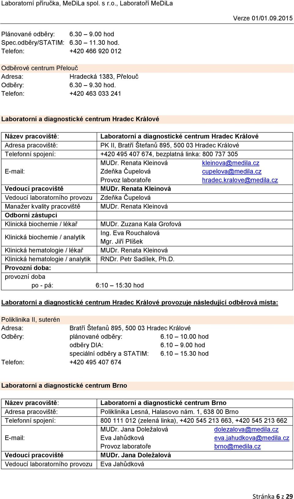 Telefon: +420 463 033 241 Laboratorní a diagnostické centrum Hradec Králové Název pracoviště: Laboratorní a diagnostické centrum Hradec Králové Adresa pracoviště: PK II, Bratří Štefanů 895, 500 03