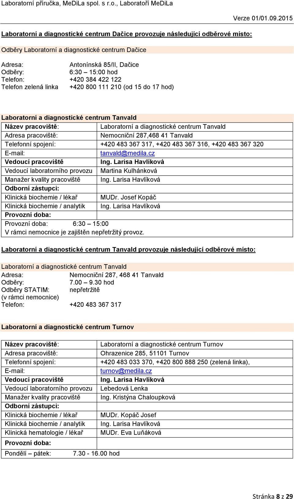 287,468 41 Tanvald Telefonní spojení: +420 483 367 317, +420 483 367 316, +420 483 367 320 E-mail: tanvald@medila.cz Vedoucí pracoviště Ing.