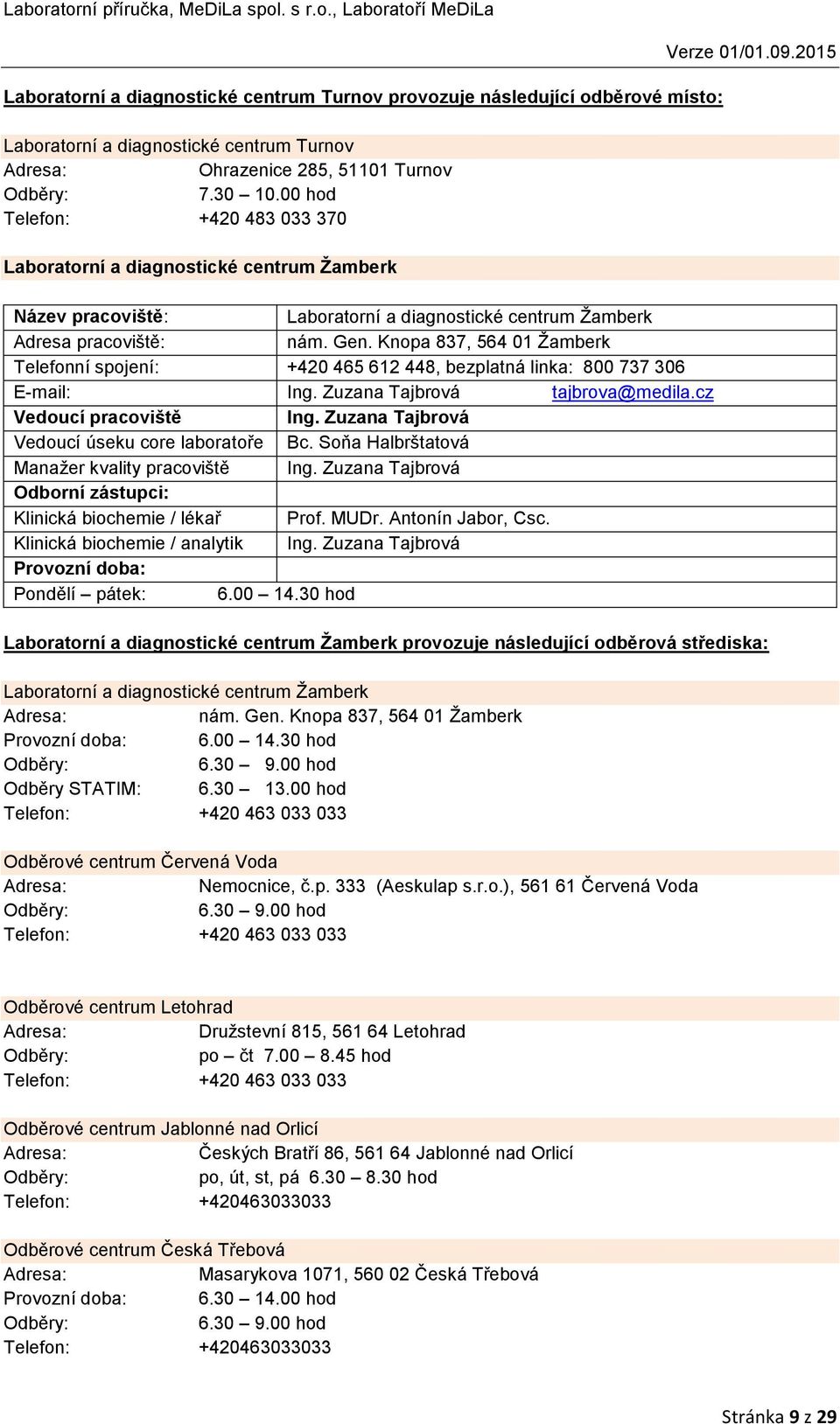 Knopa 837, 564 01 Žamberk Telefonní spojení: +420 465 612 448, bezplatná linka: 800 737 306 E-mail: Ing. Zuzana Tajbrová tajbrova@medila.cz Vedoucí pracoviště Ing.