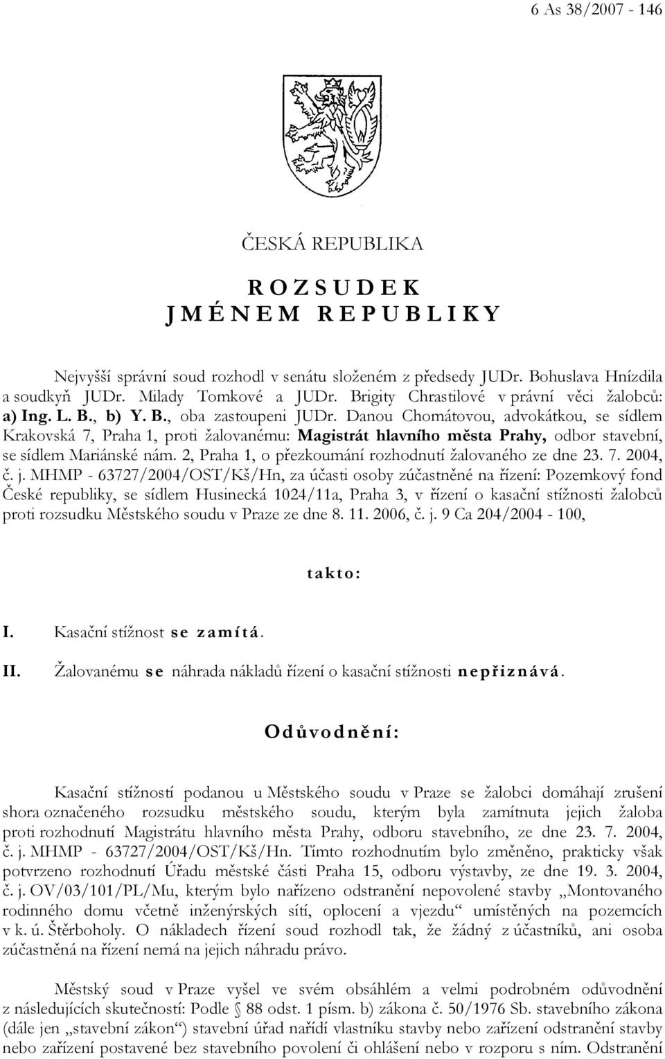 Danou Chomátovou, advokátkou, se sídlem Krakovská 7, Praha 1, proti žalovanému: Magistrát hlavního města Prahy, odbor stavební, se sídlem Mariánské nám.