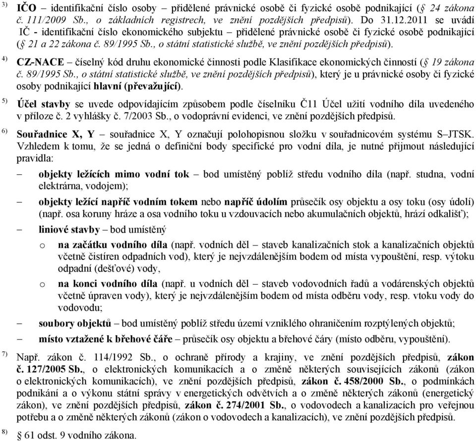 , o státní statistické službě, ve znění pozdějších předpisů). CZ-NACE číselný kód druhu ekonomické činnosti podle Klasifikace ekonomických činností ( 19 zákona č. 89/1995 Sb.