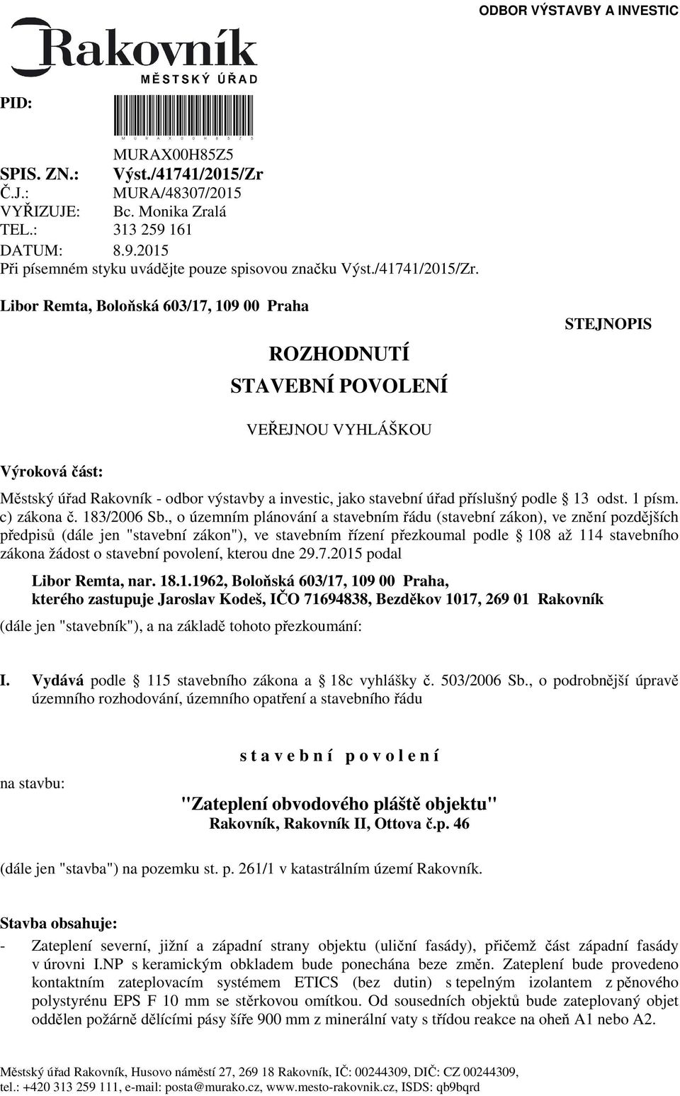 Libor Remta, Boloňská 603/17, 109 00 Praha ROZHODNUTÍ STAVEBNÍ POVOLENÍ STEJNOPIS Výroková část: VEŘEJNOU VYHLÁŠKOU Městský úřad Rakovník - odbor výstavby a investic, jako stavební úřad příslušný