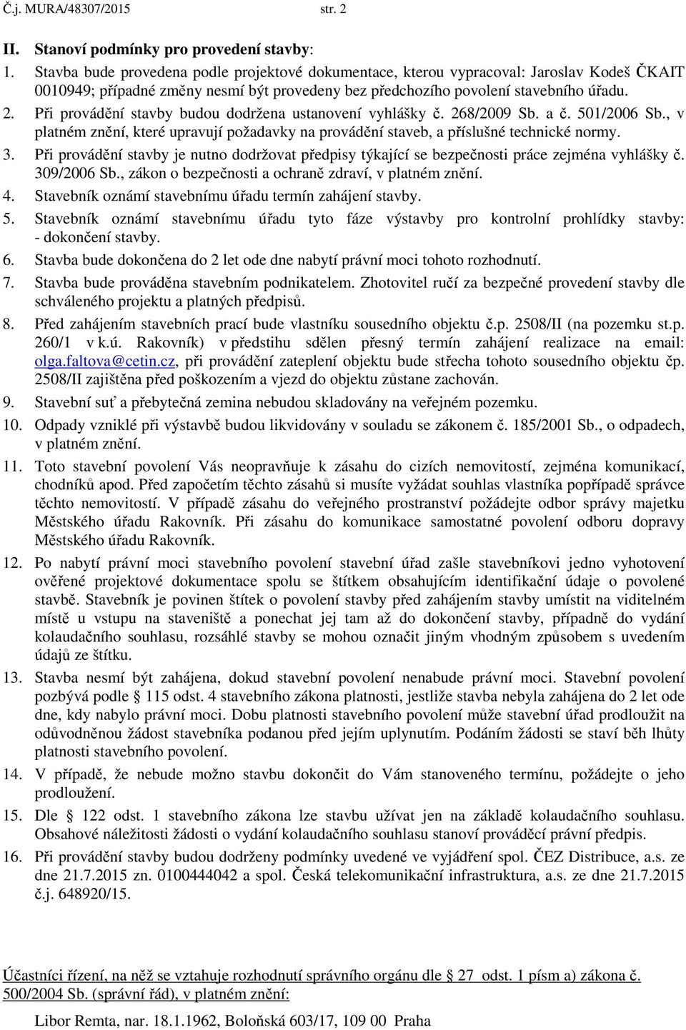 Při provádění stavby budou dodržena ustanovení vyhlášky č. 268/2009 Sb. a č. 501/2006 Sb., v platném znění, které upravují požadavky na provádění staveb, a příslušné technické normy. 3.