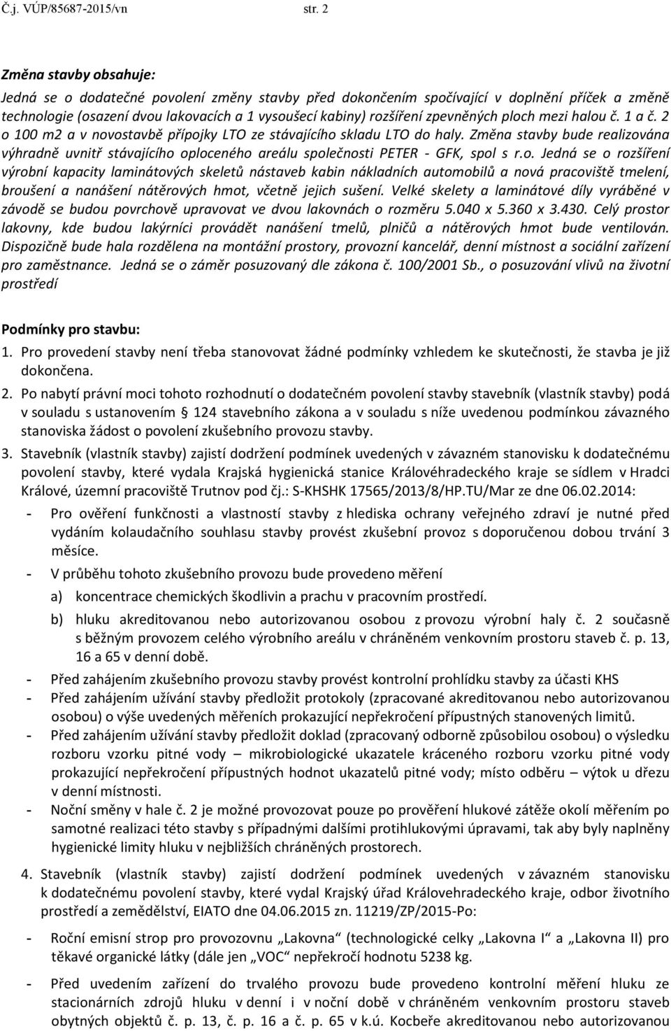 zpevněných ploch mezi halou č. 1 a č. 2 o 100 m2 a v novostavbě přípojky LTO ze stávajícího skladu LTO do haly.