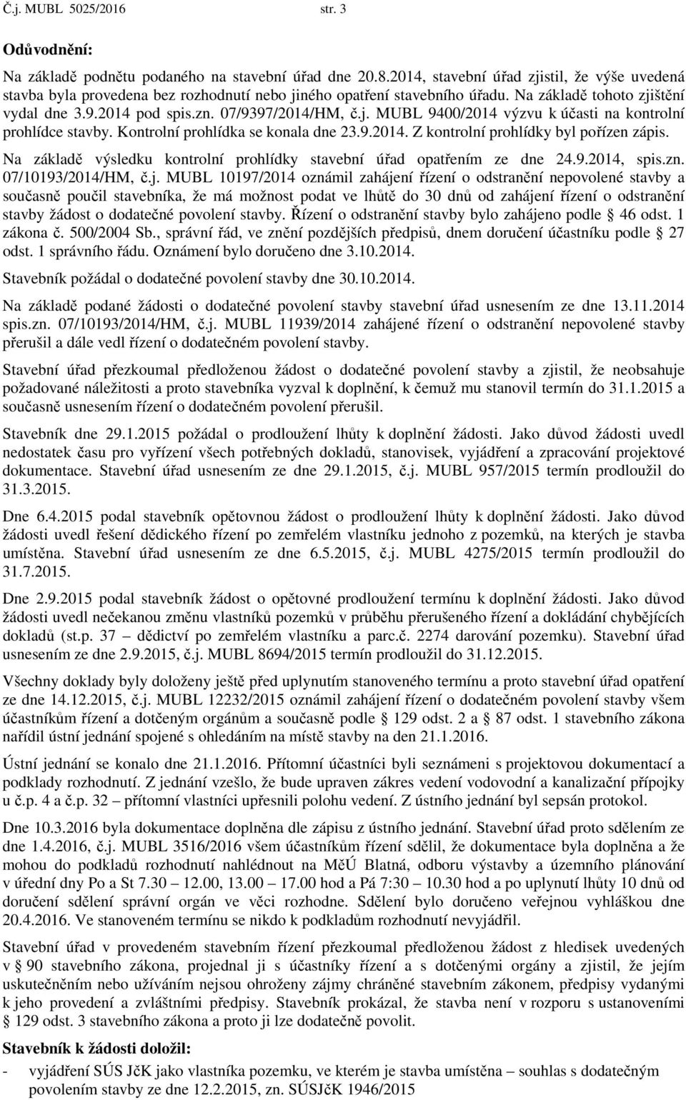 j. MUBL 9400/2014 výzvu k účasti na kontrolní prohlídce stavby. Kontrolní prohlídka se konala dne 23.9.2014. Z kontrolní prohlídky byl pořízen zápis.