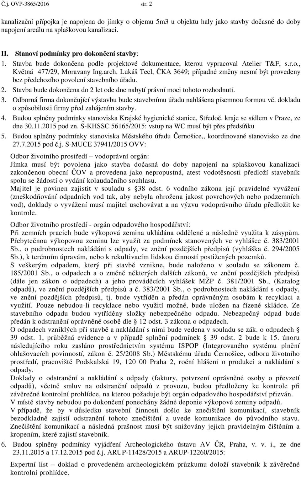 Lukáš Tecl, ČKA 3649; případné změny nesmí být provedeny bez předchozího povolení stavebního úřadu. 2. Stavba bude dokončena do 2 let ode dne nabytí právní moci tohoto rozhodnutí. 3. Odborná firma dokončující výstavbu bude stavebnímu úřadu nahlášena písemnou formou vč.