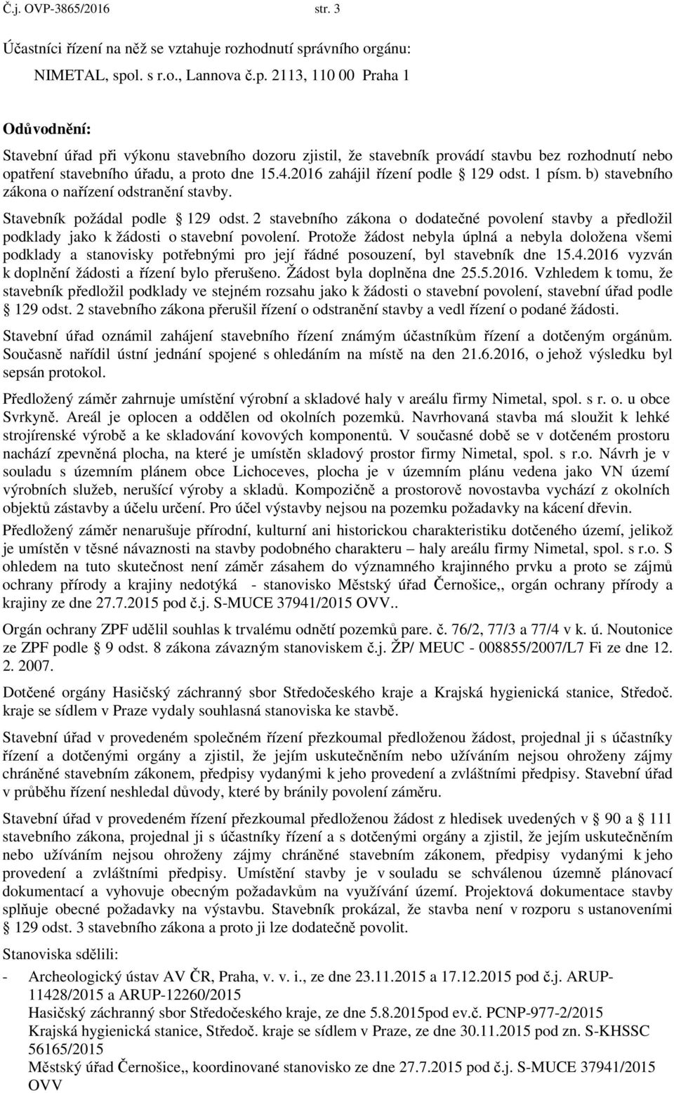 l. s r.o., Lannova č.p. 2113, 110 00 Praha 1 Odůvodnění: Stavební úřad při výkonu stavebního dozoru zjistil, že stavebník provádí stavbu bez rozhodnutí nebo opatření stavebního úřadu, a proto dne 15.