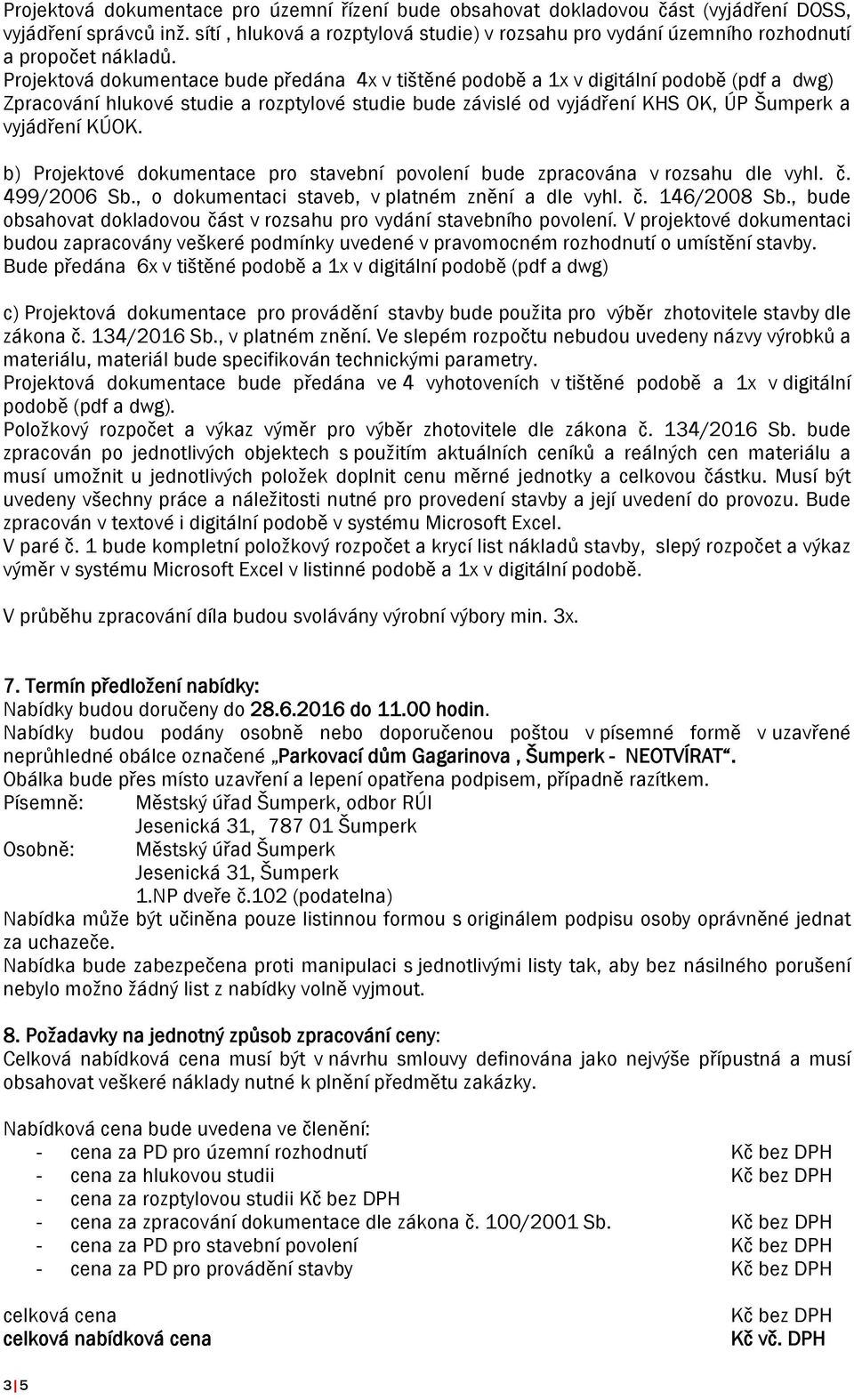 Projektová dokumentace bude předána 4x v tištěné podobě a 1x v digitální podobě (pdf a dwg) Zpracování hlukové studie a rozptylové studie bude závislé od vyjádření KHS OK, ÚP Šumperk a vyjádření KÚOK.