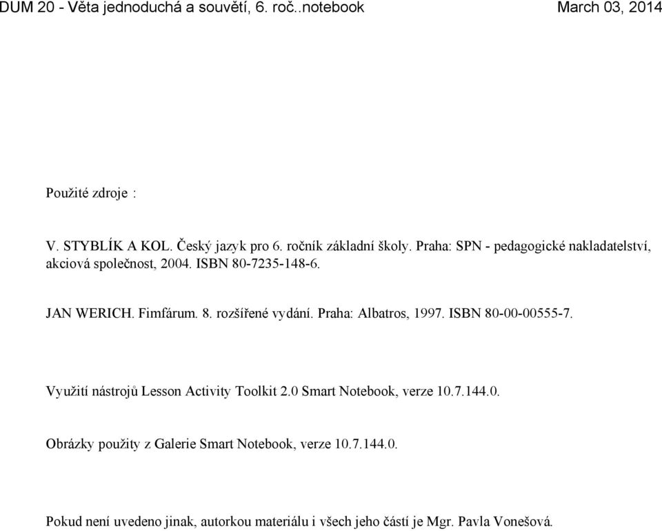 Praha: Albatros, 1997. ISBN 80 00 00555 7. Využití nástrojů Lesson Activity Toolkit 2.0 Smart Notebook, verze 10.7.144.
