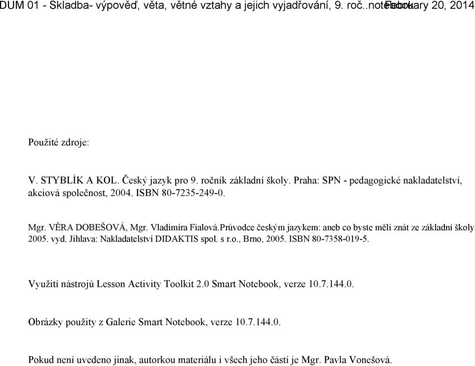 Jihlava: Nakladatelství DIDAKTIS spol. s r.o., Brno, 2005. ISBN 80 7358 019 5. Využití nástrojů Lesson Activity Toolkit 2.