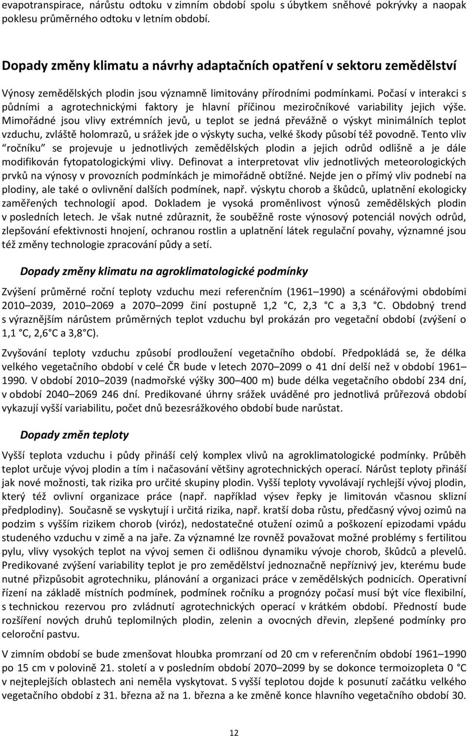 Počasí v interakci s půdními a agrotechnickými faktory je hlavní příčinou meziročníkové variability jejich výše.