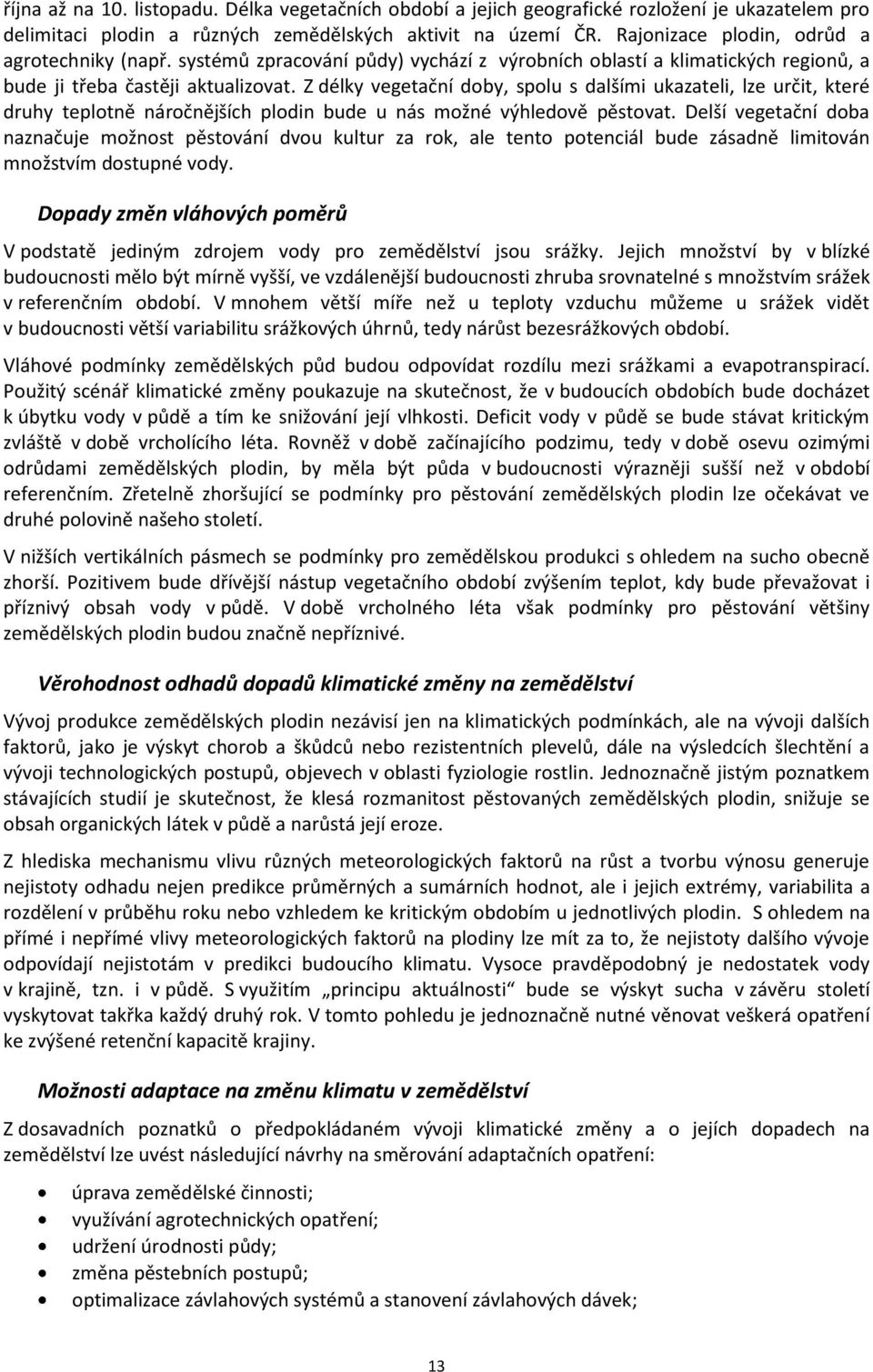 Z délky vegetační doby, spolu s dalšími ukazateli, lze určit, které druhy teplotně náročnějších plodin bude u nás možné výhledově pěstovat.