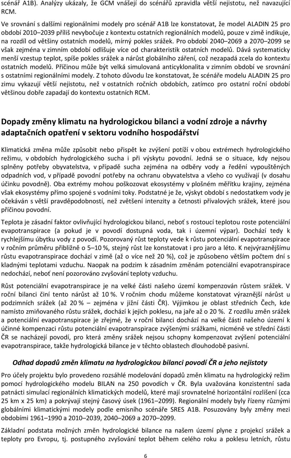 rozdíl od většiny ostatních modelů, mírný pokles srážek. Pro období 2040 2069 a 2070 2099 se však zejména v zimním období odlišuje více od charakteristik ostatních modelů.