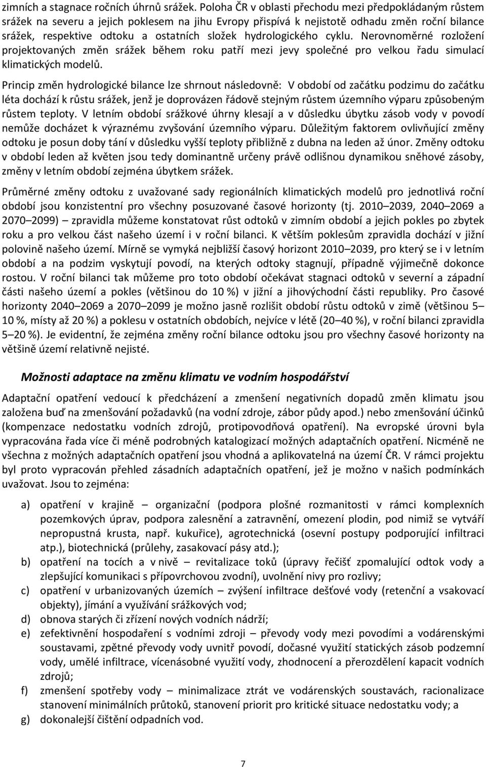 hydrologického cyklu. Nerovnoměrné rozložení projektovaných změn srážek během roku patří mezi jevy společné pro velkou řadu simulací klimatických modelů.
