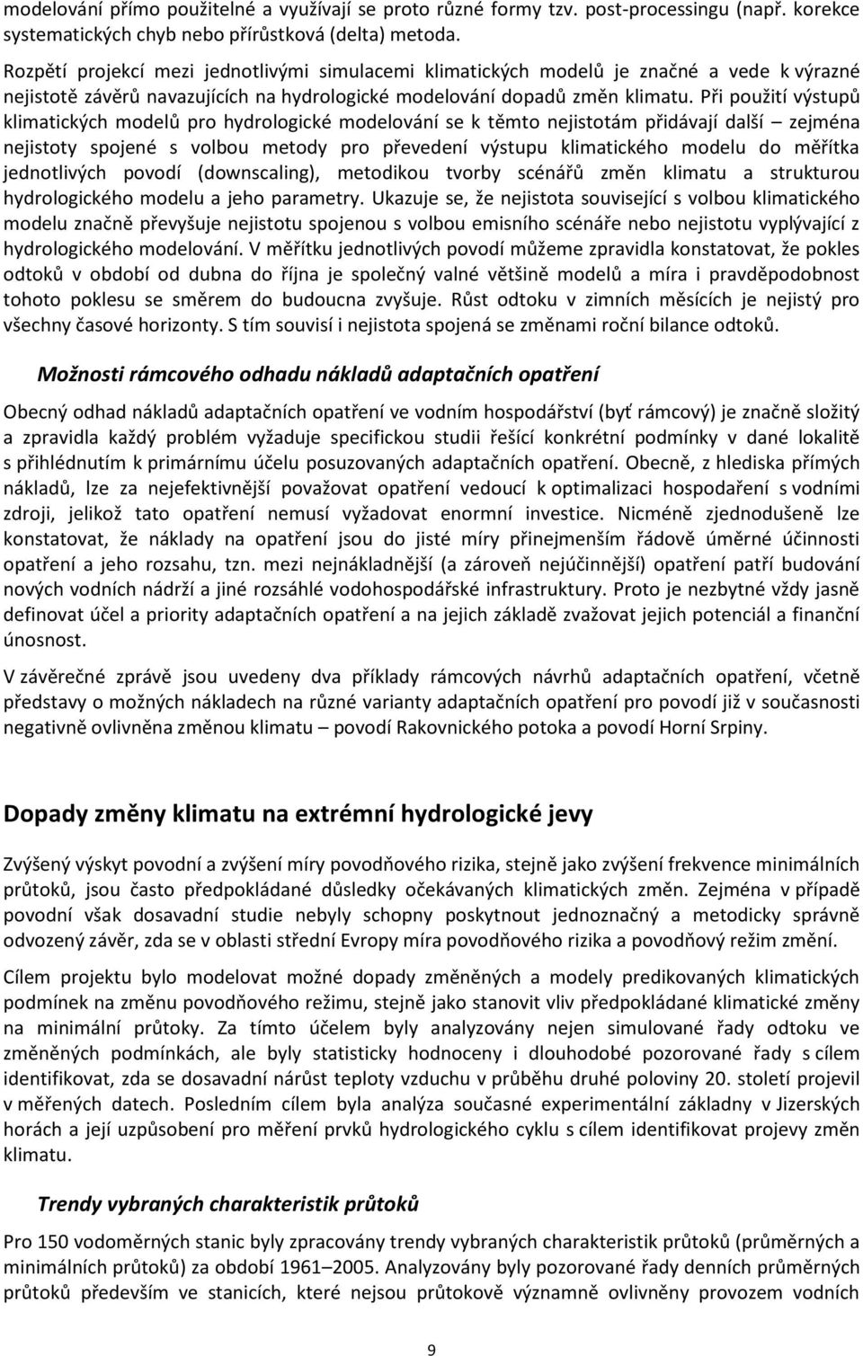 Při použití výstupů klimatických modelů pro hydrologické modelování se k těmto nejistotám přidávají další zejména nejistoty spojené s volbou metody pro převedení výstupu klimatického modelu do