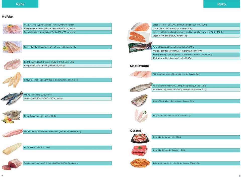 Filety aljašská treska bez kůže, glazura 10%, balení 1 kg Pstruh holandský, bez glazury, balení 800g Krevety gambas (loupané, předvařené), balení 160g Mořský koktejl (mušle, sépie, chobotnice,