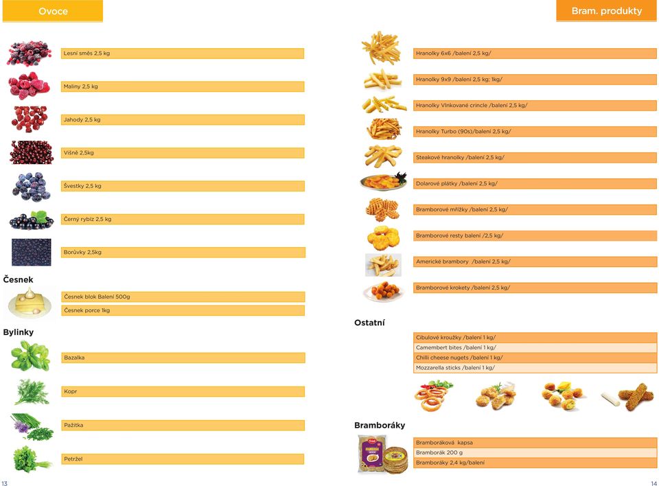 /2,5 kg/ Borůvky 2,5kg Americké brambory /balení 2,5 kg/ Česnek Bramborové krokety /balení 2,5 kg/ Česnek blok Balení 500g Česnek porce 1kg Ostatní Bylinky Cibulové kroužky /balení 1 kg/
