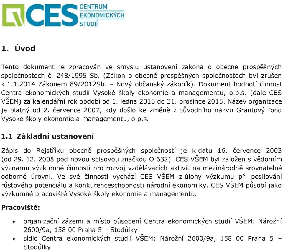 Název organizace je platný od. července 007, kdy došlo ke změně z původního názvu Grantový fond Vysoké školy ekonomie a managementu, o.p.s.. Základní ustanovení Zápis do Rejstříku obecně prospěšných společností je k datu 6.