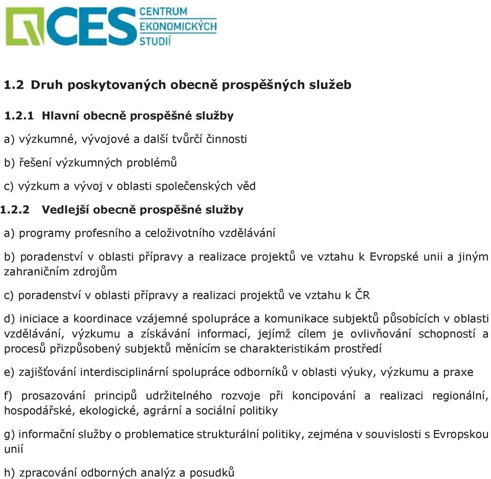 . Vedlejší obecně prospěšné služby a) programy profesního a celoživotního vzdělávání b) poradenství v oblasti přípravy a realizace projektů ve vztahu k Evropské unii a jiným zahraničním zdrojům c)