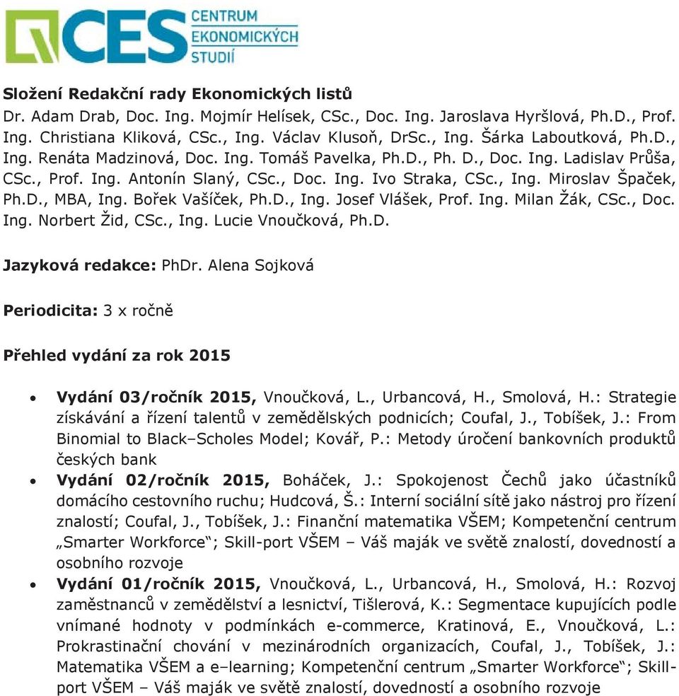 Bořek Vašíček, Ph.D., Ing. Josef Vlášek, Prof. Ing. Milan Žák, CSc., Doc. Ing. Norbert Žid, CSc., Ing. Lucie Vnoučková, Ph.D. Jazyková redakce: PhDr.