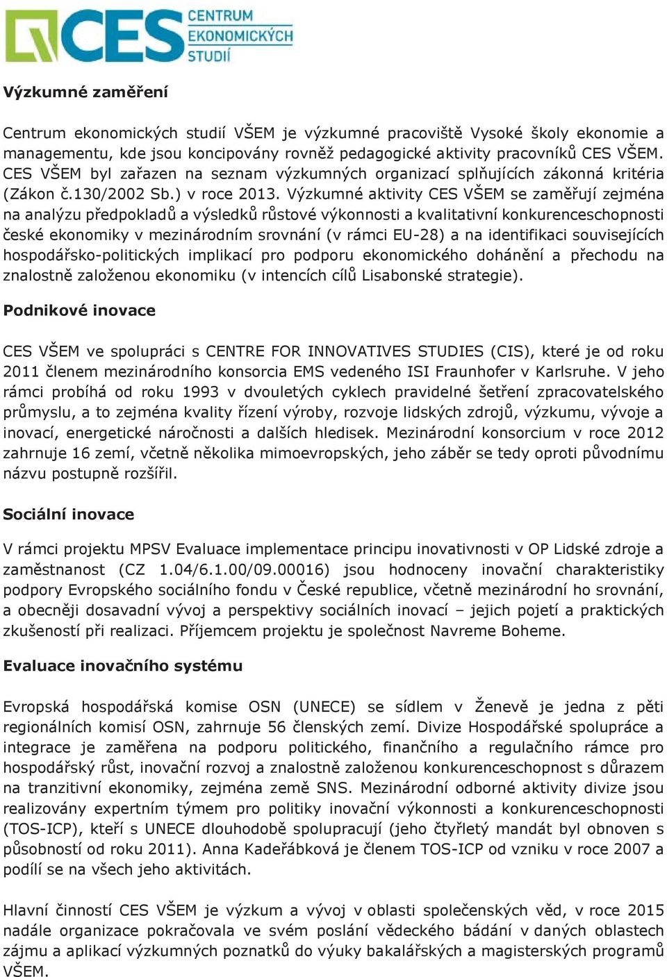 Výzkumné aktivity CES VŠEM se zaměřují zejména na analýzu předpokladů a výsledků růstové výkonnosti a kvalitativní konkurenceschopnosti české ekonomiky v mezinárodním srovnání (v rámci EU-8) a na