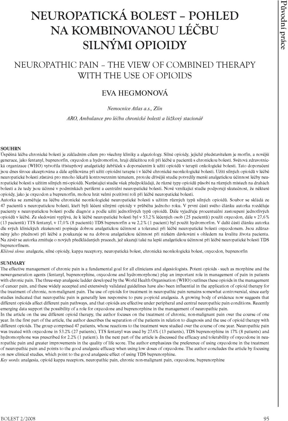 a.s., Zlín ARO, Ambulance pro léèbu chronické bolesti a lùžkový stacionáø SOUHRN Úspěšná léčba chronické bolesti je základním cílem pro všechny kliniky a algeziology.