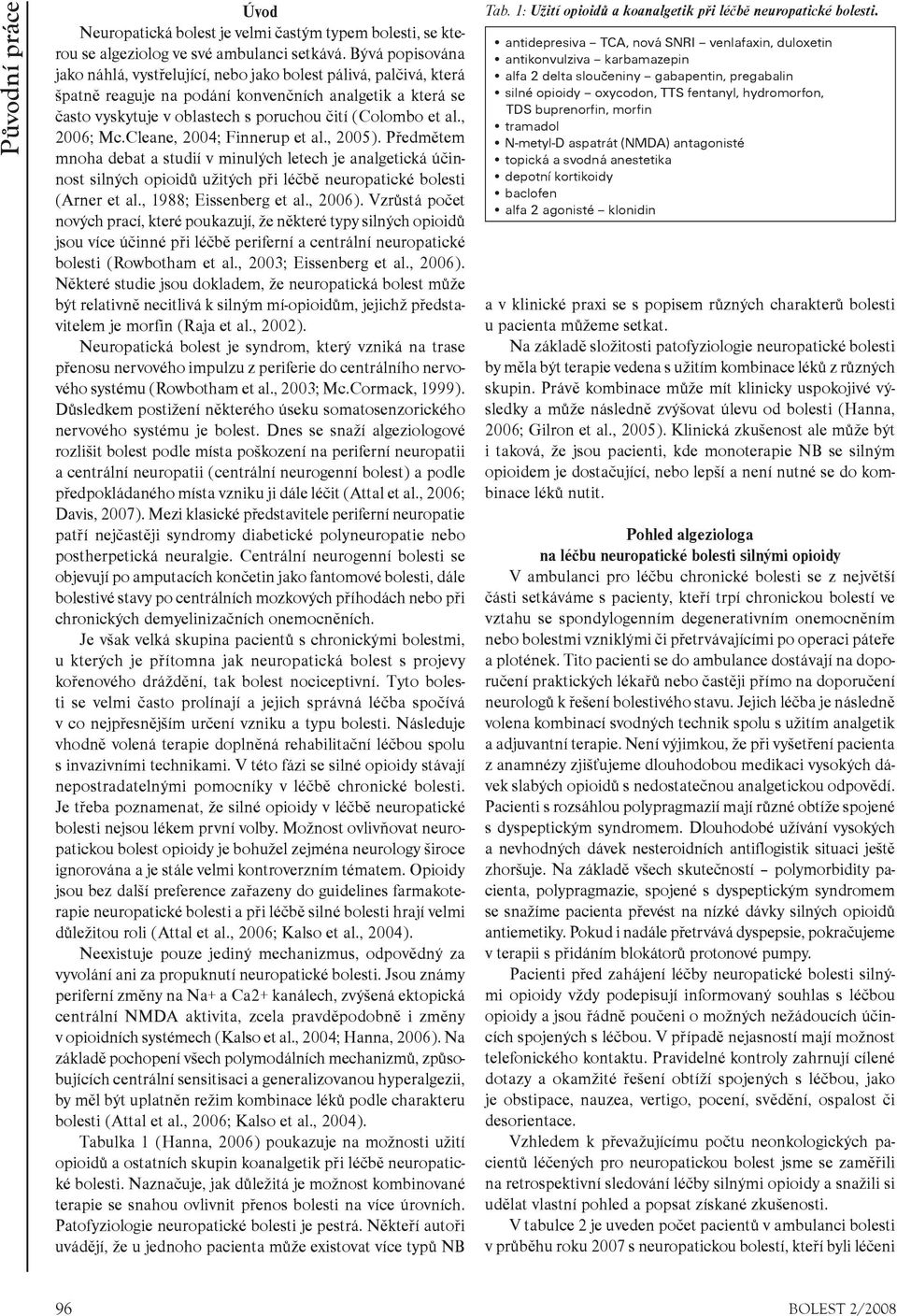 , 2006; Mc.Cleane, 2004; Finnerup et al., 2005). Předmětem mnoha debat a studií v minulých letech je analgetická účinnost silných opioidů užitých při léčbě neuropatické bolesti (Arner et al.
