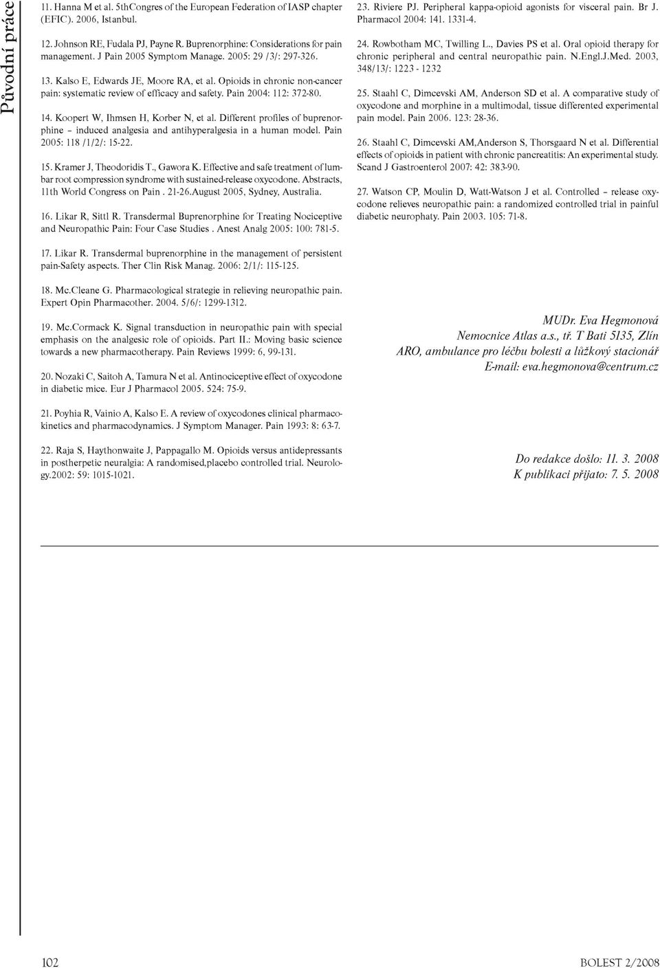 Koopert W, Ihmsen H, Korber N, et al. Different profiles of buprenorphine induced analgesia and antihyperalgesia in a human model. Pain 2005: 118 /1/2/: 15-22. 15. Kramer J, Theodoridis T., Gawora K.