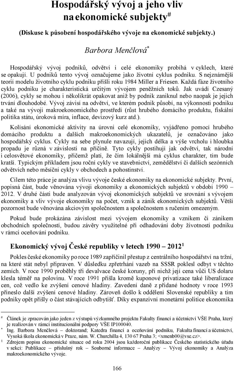 S nejznámější teorií modelu životního cyklu podniku přišli roku 1984 Miller a Friesen. Každá fáze životního cyklu podniku je charakteristická určitým vývojem peněžních toků.
