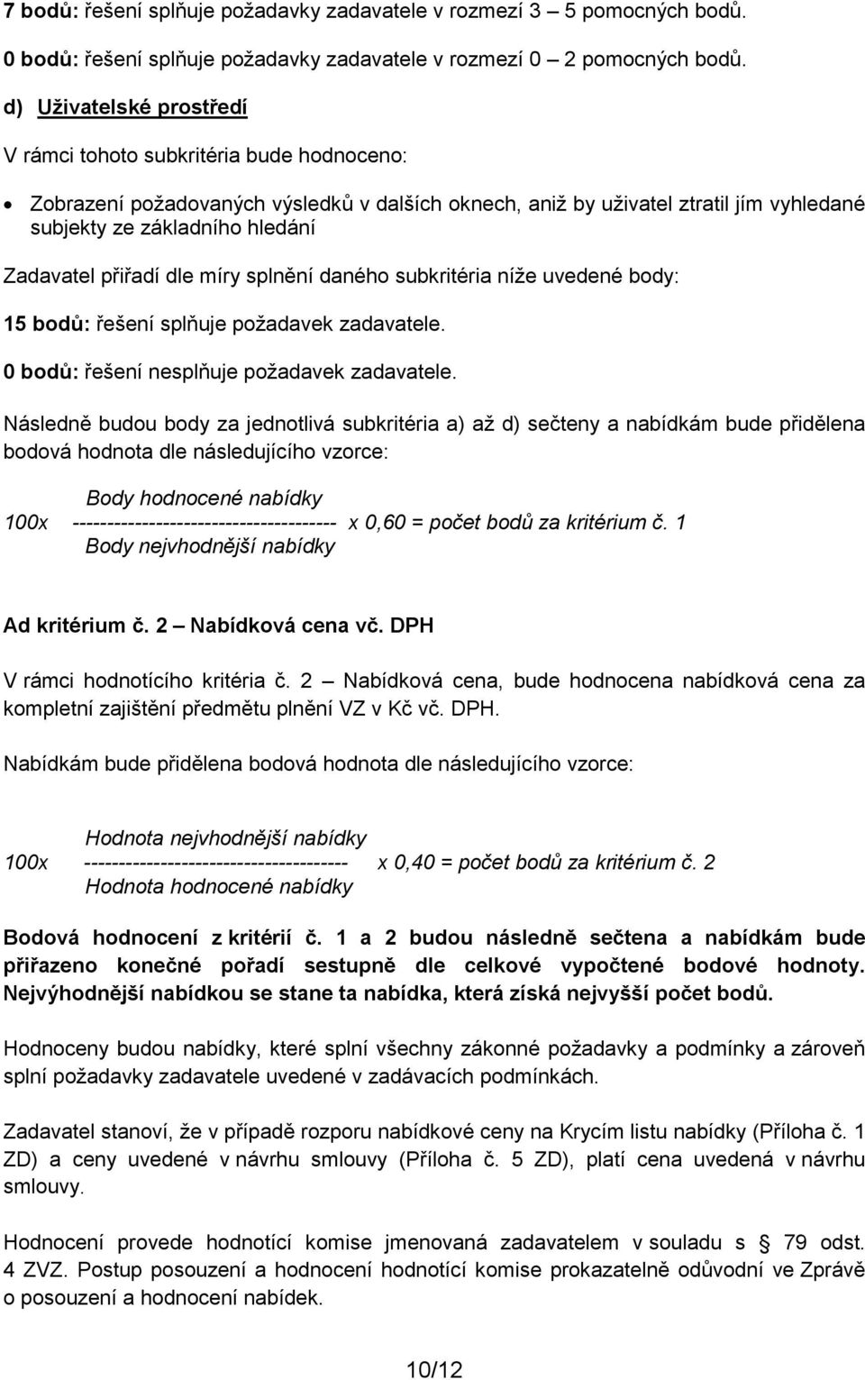 přiřadí dle míry splnění daného subkritéria níže uvedené body: 15 bodů: řešení splňuje požadavek zadavatele. 0 bodů: řešení nesplňuje požadavek zadavatele.