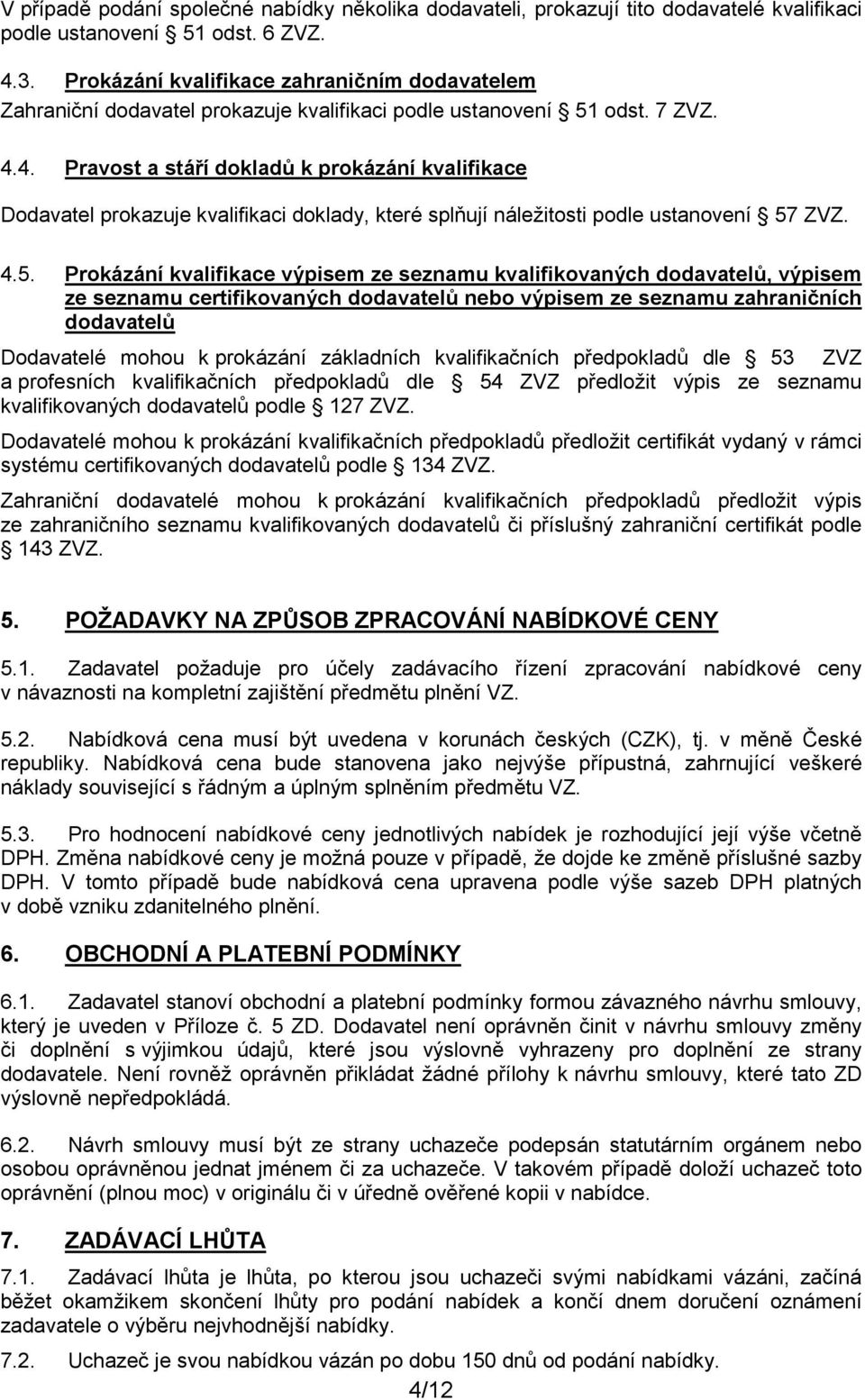 4. Pravost a stáří dokladů k prokázání kvalifikace Dodavatel prokazuje kvalifikaci doklady, které splňují náležitosti podle ustanovení 57
