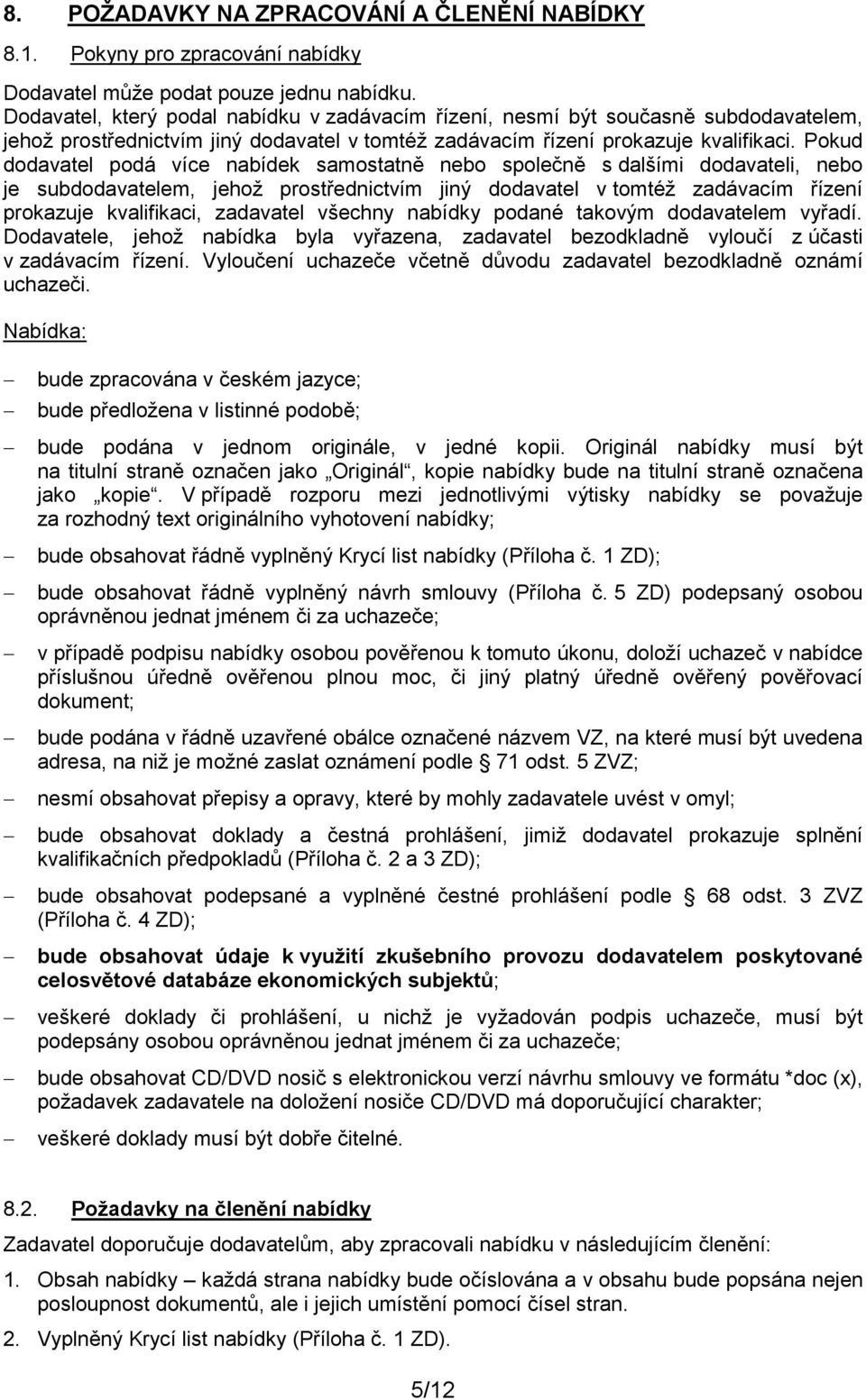Pokud dodavatel podá více nabídek samostatně nebo společně s dalšími dodavateli, nebo je subdodavatelem, jehož prostřednictvím jiný dodavatel v tomtéž zadávacím řízení prokazuje kvalifikaci,