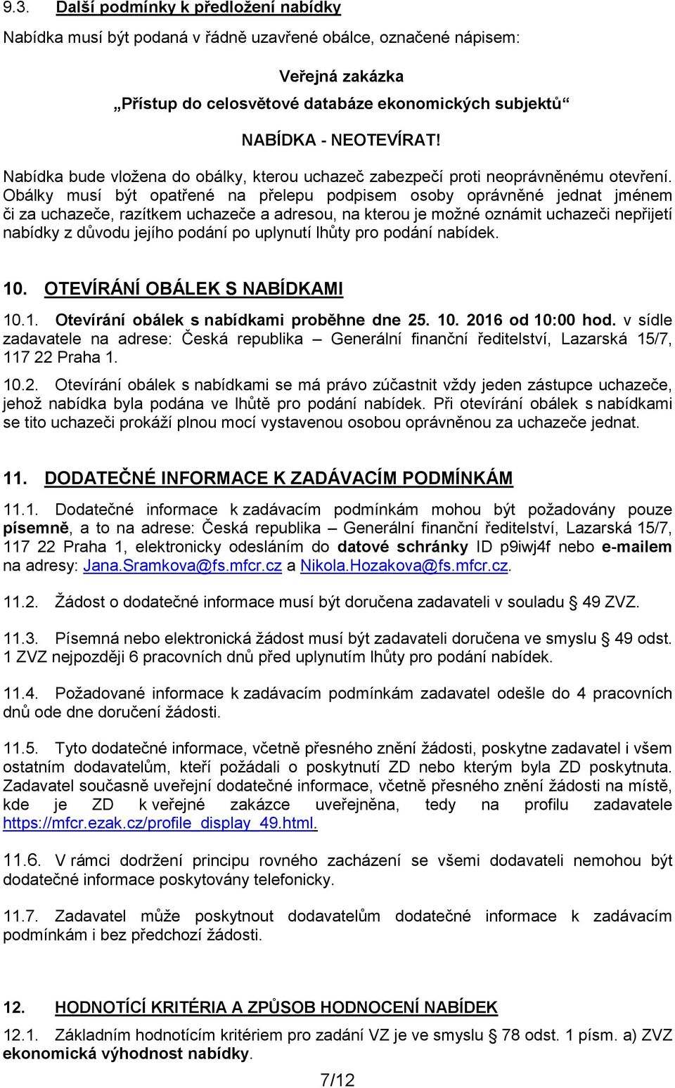 Obálky musí být opatřené na přelepu podpisem osoby oprávněné jednat jménem či za uchazeče, razítkem uchazeče a adresou, na kterou je možné oznámit uchazeči nepřijetí nabídky z důvodu jejího podání po