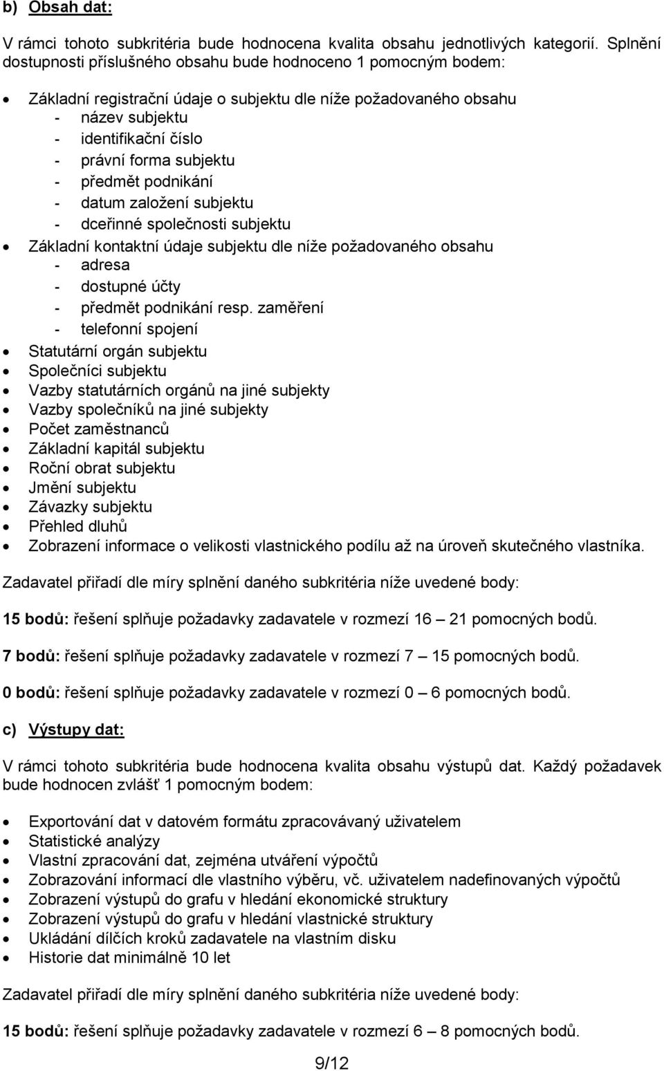 subjektu - předmět podnikání - datum založení subjektu - dceřinné společnosti subjektu Základní kontaktní údaje subjektu dle níže požadovaného obsahu - adresa - dostupné účty - předmět podnikání resp.
