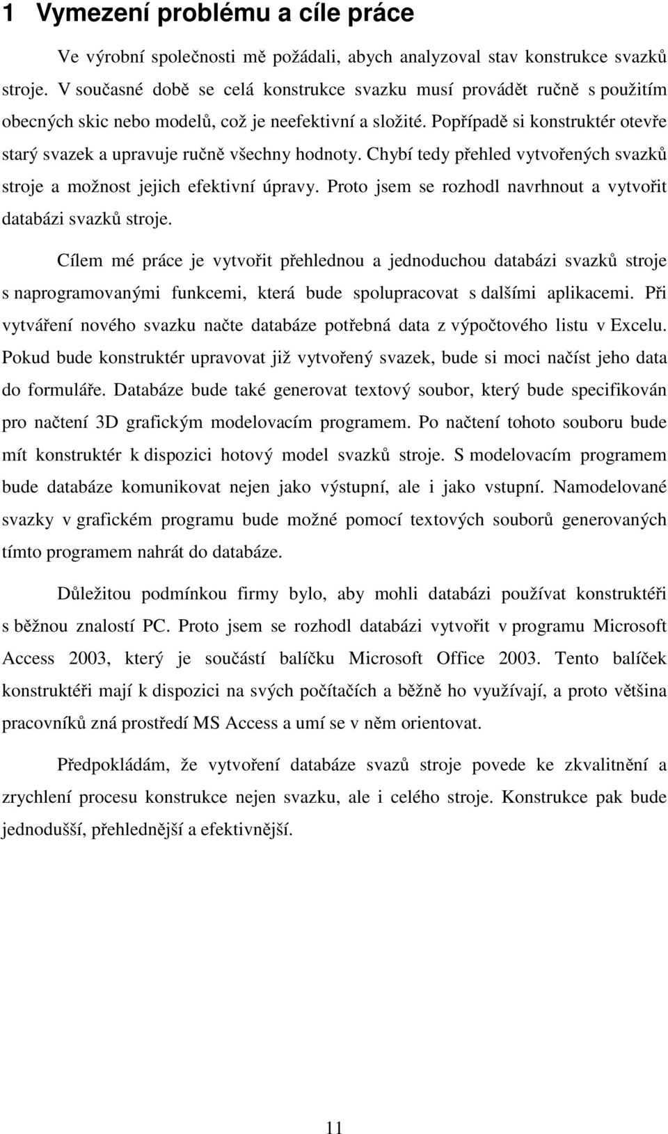 Popřípadě si konstruktér otevře starý svazek a upravuje ručně všechny hodnoty. Chybí tedy přehled vytvořených svazků stroje a možnost jejich efektivní úpravy.