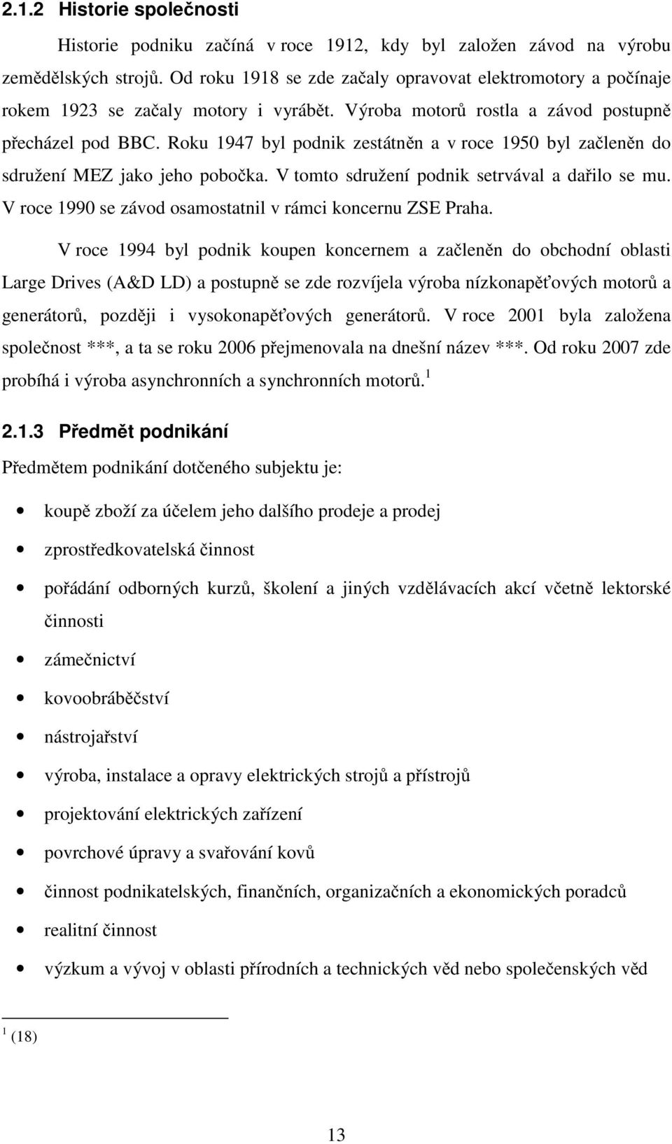 Roku 1947 byl podnik zestátněn a v roce 1950 byl začleněn do sdružení MEZ jako jeho pobočka. V tomto sdružení podnik setrvával a dařilo se mu.