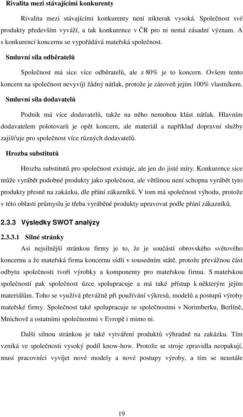 Ovšem tento koncern na společnost nevyvíjí žádný nátlak, protože je zároveň jejím 100% vlastníkem. Smluvní síla dodavatelů Podnik má více dodavatelů, takže na něho nemohou klást nátlak.