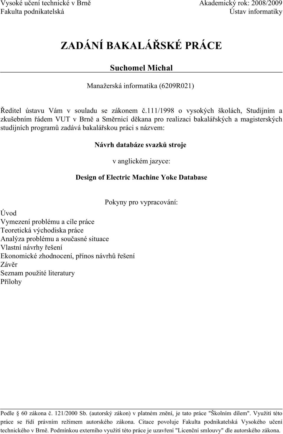 111/1998 o vysokých školách, Studijním a zkušebním řádem VUT v Brně a Směrnicí děkana pro realizaci bakalářských a magisterských studijních programů zadává bakalářskou práci s názvem: Návrh databáze